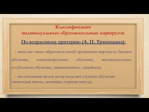 Классификация индивидуальных образовательных маршрутов По возрастному критерию (А. П. Тряпицына): –