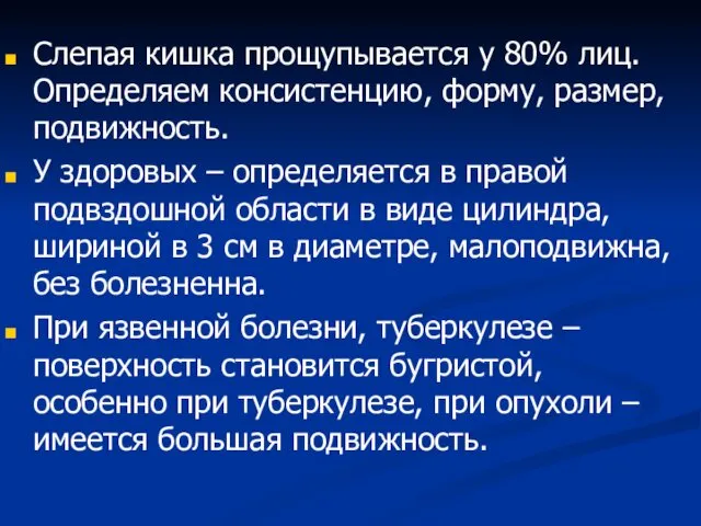 Слепая кишка прощупывается у 80% лиц. Определяем консистенцию, форму, размер, подвижность.