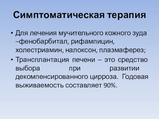 Симптоматическая терапия Для лечения мучительного кожного зуда –фенобарбитал, рифампицин, холестриамин, налоксон,