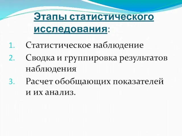 Этапы статистического исследования: Статистическое наблюдение Сводка и группировка результатов наблюдения Расчет обобщающих показателей и их анализ.