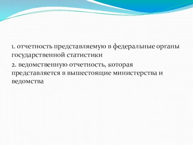 1. отчетность представляемую в федеральные органы государственной статистики 2. ведомственную отчетность,