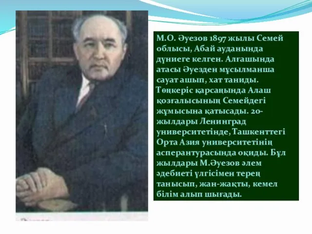 М.О. Әуезов 1897 жылы Семей облысы, Абай ауданында дүниеге келген. Алғашында