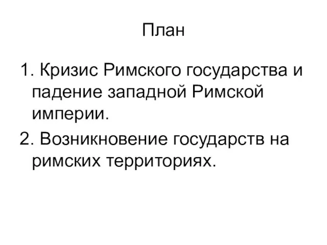 План 1. Кризис Римского государства и падение западной Римской империи. 2. Возникновение государств на римских территориях.