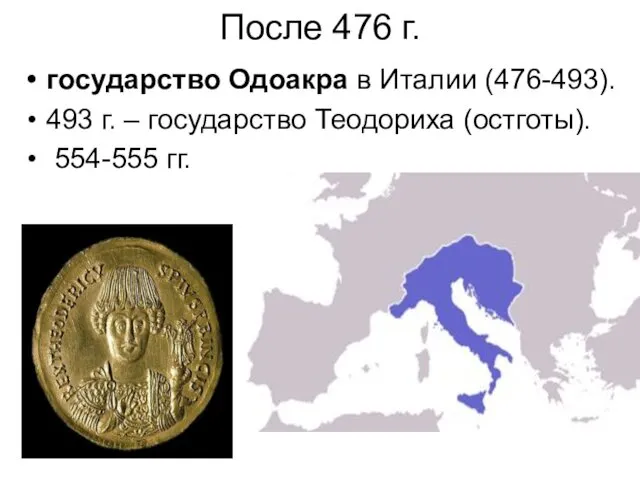 После 476 г. государство Одоакра в Италии (476-493). 493 г. – государство Теодориха (остготы). 554-555 гг.