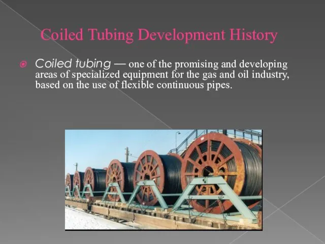 Coiled Tubing Development History Coiled tubing — one of the promising