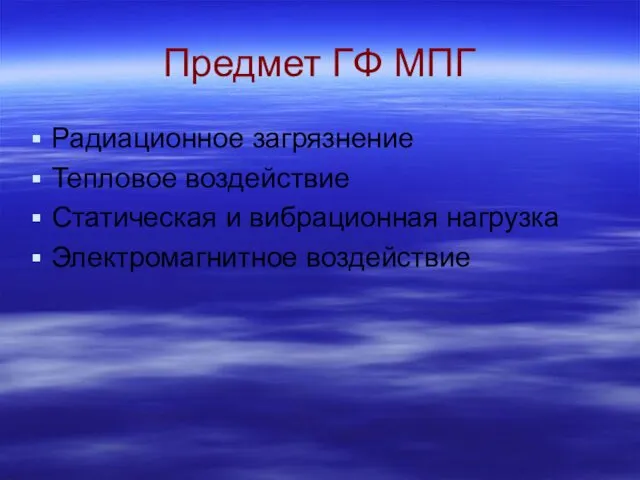 Предмет ГФ МПГ Радиационное загрязнение Тепловое воздействие Статическая и вибрационная нагрузка Электромагнитное воздействие