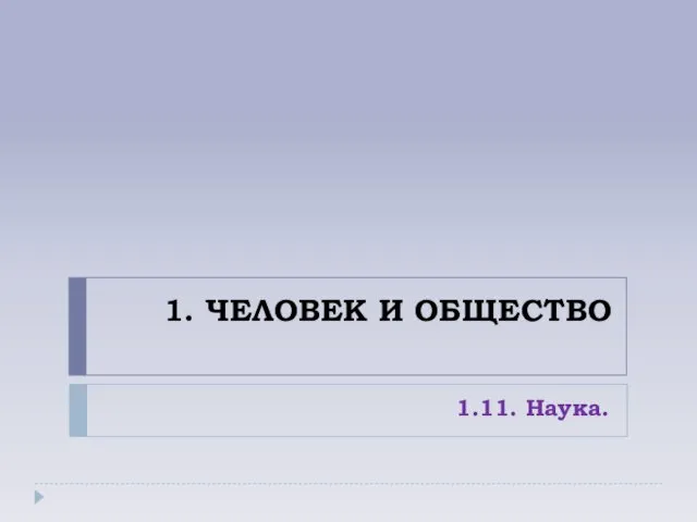 1. ЧЕЛОВЕК И ОБЩЕСТВО 1.11. Наука.