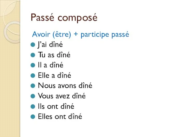 Passé composé Avoir (être) + participe passé J’ai dîné Tu as