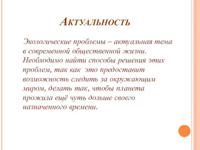 Актуальность Экологические проблемы – актуальная тема в современной общественной жизни. Необходимо