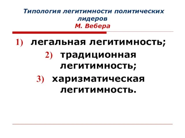 Типология легитимности политических лидеров М. Вебера легальная легитимность; традиционная легитимность; харизматическая легитимность.