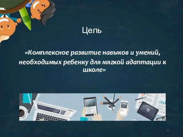 Цель «Комплексное развитие навыков и умений, необходимых ребенку для мягкой адаптации к школе»