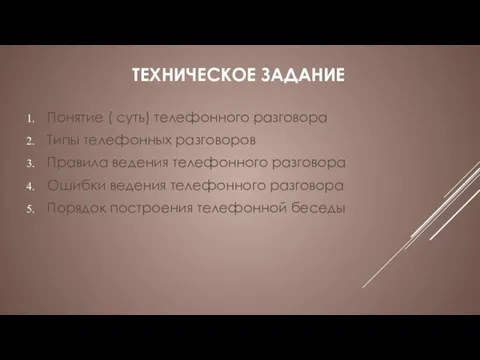 ТЕХНИЧЕСКОЕ ЗАДАНИЕ Понятие ( суть) телефонного разговора Типы телефонных разговоров Правила