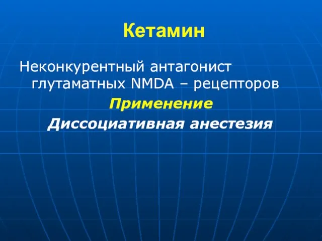 Кетамин Неконкурентный антагонист глутаматных NMDA – рецепторов Применение Диссоциативная анестезия