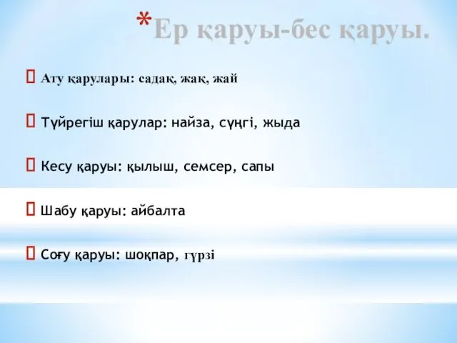 Ер қаруы-бес қаруы. Ату қарулары: садақ, жақ, жай Түйрегіш қарулар: найза,