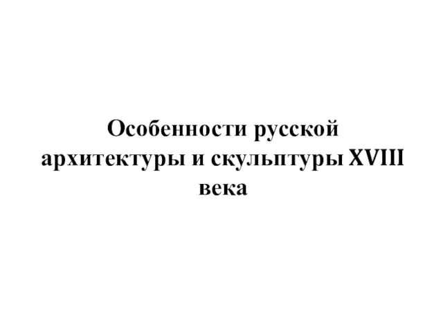 Особенности русской архитектуры и скульптуры XVIII века