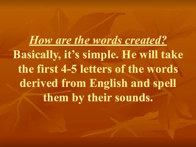 How are the words created? Basically, it’s simple. He will take