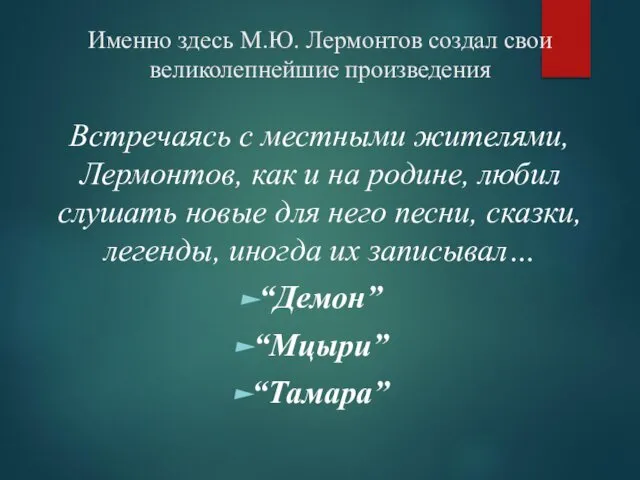 Именно здесь М.Ю. Лермонтов создал свои великолепнейшие произведения Встречаясь с местными