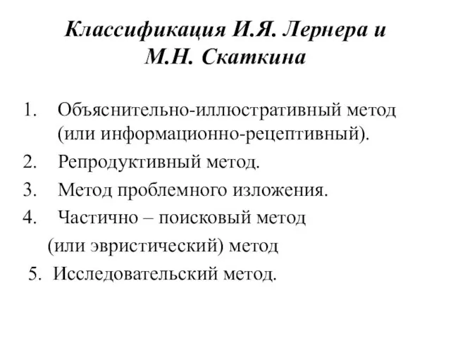 Классификация И.Я. Лернера и М.Н. Скаткина Объяснительно-иллюстративный метод (или информационно-рецептивный). Репродуктивный