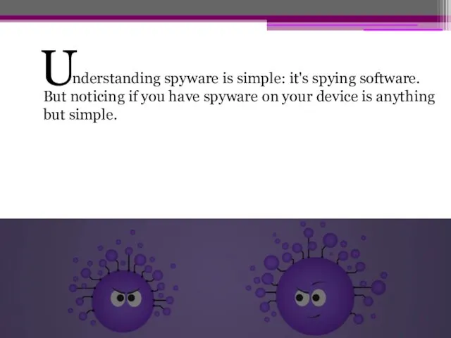 nderstanding spyware is simple: it's spying software. But noticing if you