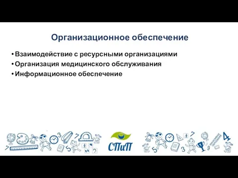 Организационное обеспечение Взаимодействие с ресурсными организациями Организация медицинского обслуживания Информационное обеспечение