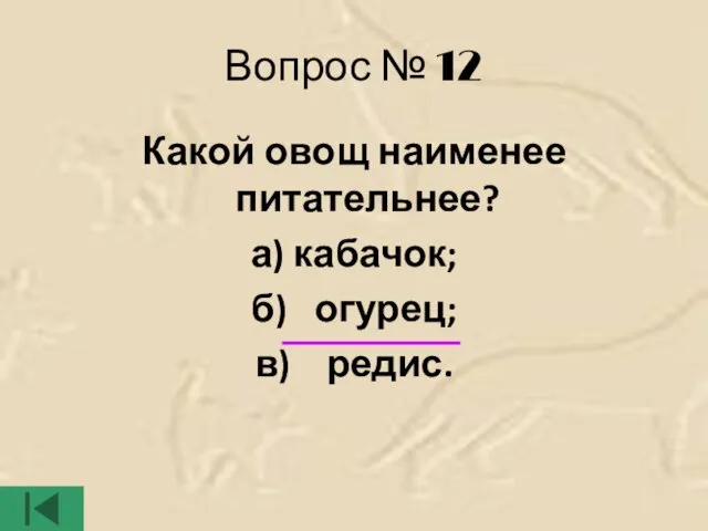 Вопрос № 12 Какой овощ наименее питательнее? а) кабачок; б) огурец; в) редис.