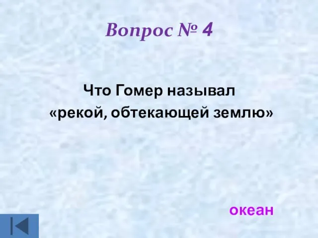 Вопрос № 4 Что Гомер называл «рекой, обтекающей землю» океан