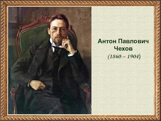 Антон Павлович Чехов (1860 – 1904)