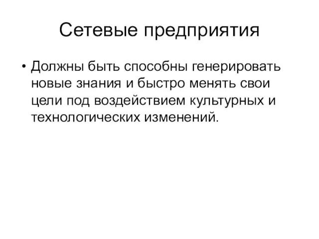 Сетевые предприятия Должны быть способны генерировать новые знания и быстро менять