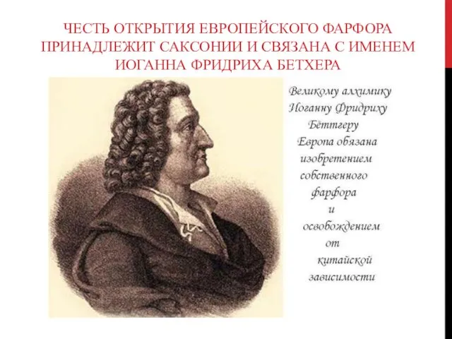 ЧЕСТЬ ОТКРЫТИЯ ЕВРОПЕЙСКОГО ФАРФОРА ПРИНАДЛЕЖИТ САКСОНИИ И СВЯЗАНА С ИМЕНЕМ ИОГАННА ФРИДРИХА БЕТХЕРА