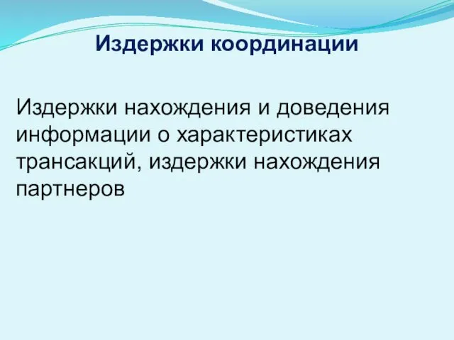 Издержки координации Издержки нахождения и доведения информации о характеристиках трансакций, издержки нахождения партнеров