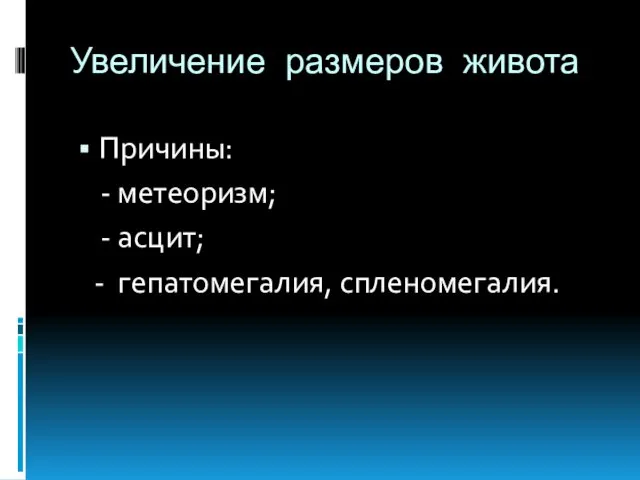 Увеличение размеров живота Причины: - метеоризм; - асцит; - гепатомегалия, спленомегалия.