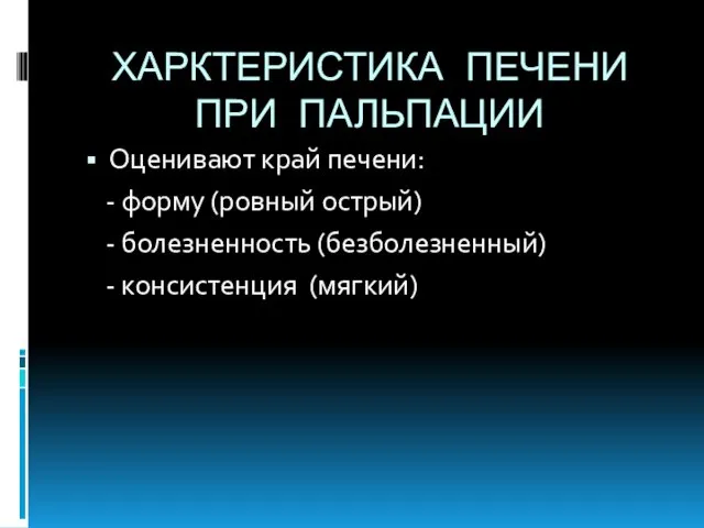 ХАРКТЕРИСТИКА ПЕЧЕНИ ПРИ ПАЛЬПАЦИИ Оценивают край печени: - форму (ровный острый)