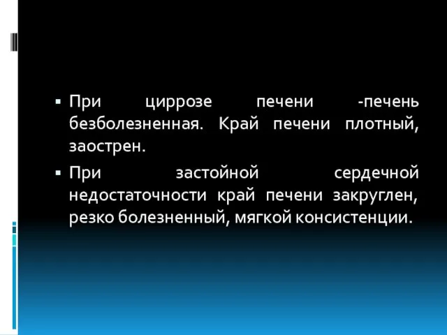 При циррозе печени -печень безболезненная. Край печени плотный, заострен. При застойной