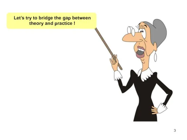 Let’s try to bridge the gap between theory and practice !