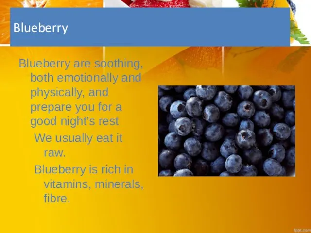 Blueberry Blueberry are soothing, both emotionally and physically, and prepare you