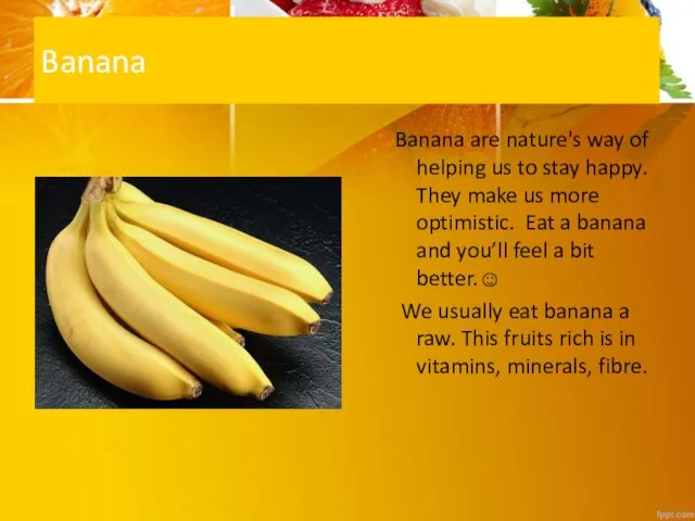Banana Banana are nature's way of helping us to stay happy.