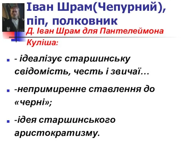 Іван Шрам(Чепурний), піп, полковник - ідеалізує старшинську свідомість, честь і звичаї…