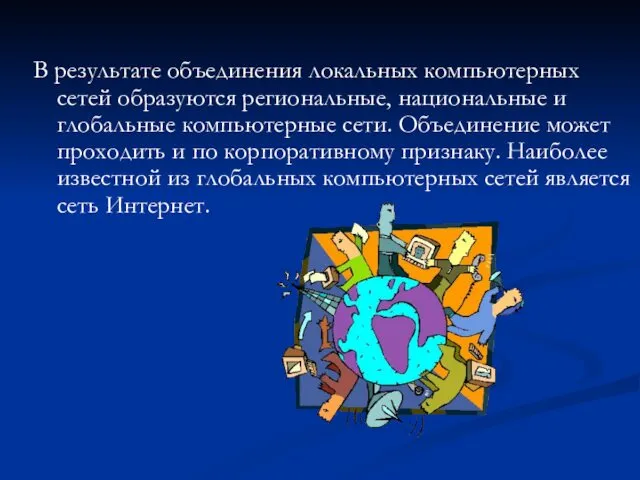 В результате объединения локальных компьютерных сетей образуются региональные, национальные и глобальные