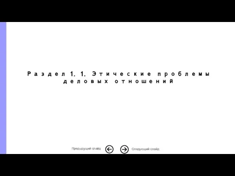 Раздел 1. 1. Этические проблемы деловых отношений Следующий слайд Предыдущий слайд