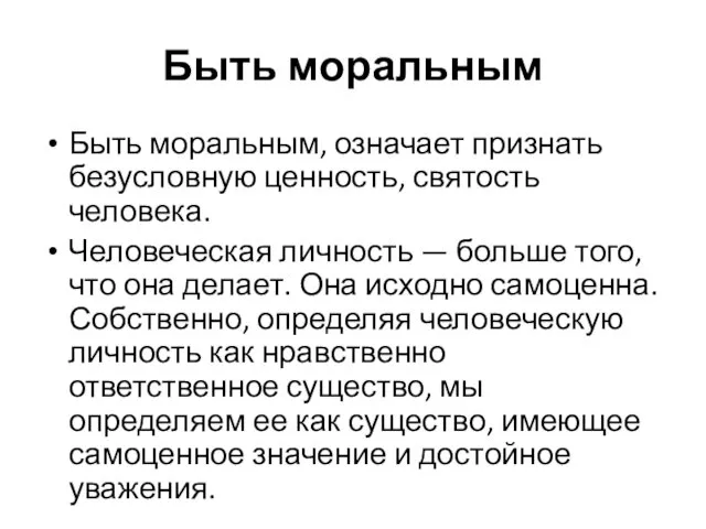 Быть моральным Быть моральным, означает признать безусловную ценность, святость человека. Человеческая