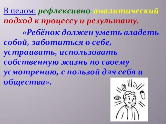 В целом: рефлексивно-аналитический подход к процессу и результату. «Ребёнок должен уметь