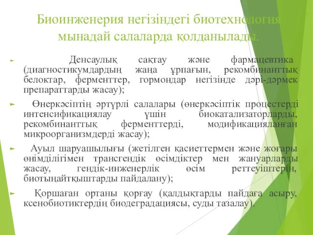 Биоинженерия негізіндегі биотехнология мынадай салаларда қолданылады. Денсаулық сақтау және фармацевтика (диагностикумдардың