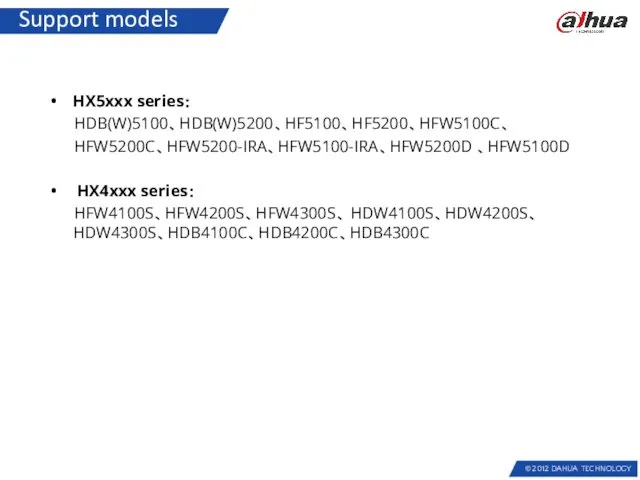 Support models HX5xxx series： HDB(W)5100、HDB(W)5200、HF5100、HF5200、HFW5100C、 HFW5200C、HFW5200-IRA、HFW5100-IRA、HFW5200D 、HFW5100D HX4xxx series： HFW4100S、HFW4200S、HFW4300S、 HDW4100S、HDW4200S、HDW4300S、HDB4100C、HDB4200C、HDB4300C