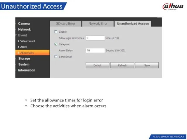 Unauthorized Access Set the allowance times for login error Choose the activities when alarm occurs