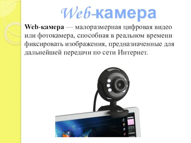Web-камера Web-камера — малоразмерная цифровая видео или фотокамера, способная в реальном