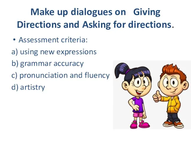 Make up dialogues on Giving Directions and Asking for directions. Assessment