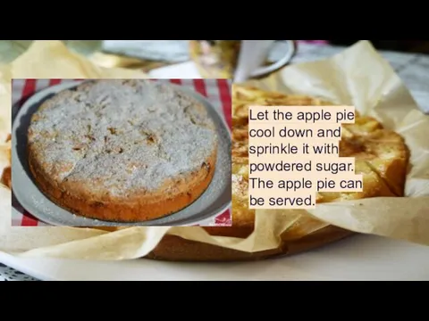 Let the apple pie cool down and sprinkle it with powdered