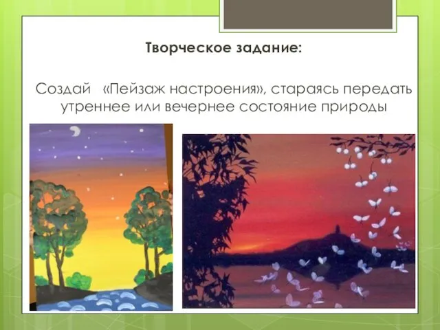 Творческое задание: Создай «Пейзаж настроения», стараясь передать утреннее или вечернее состояние природы