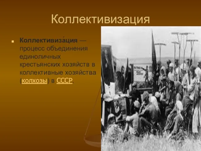 Коллективизация Коллективиза́ция — процесс объединения единоличных крестьянских хозяйств в коллективные хозяйства (колхозы) в СССР.