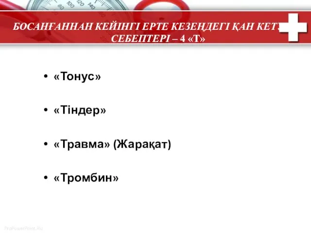 БОСАНҒАННАН КЕЙІНГІ ЕРТЕ КЕЗЕҢДЕГІ ҚАН КЕТУДІҢ СЕБЕПТЕРІ – 4 «Т» «Тонус» «Тіндер» «Травма» (Жарақат) «Тромбин»